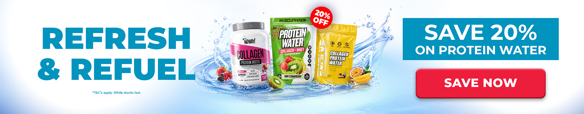Promotional banner for Refresh & Refuel protein water with three supplement bottles centered on a white and blue splash background, alongside text reading 'SAVE 20% ON PROTEIN WATER' and a red 'SAVE NOW' button.