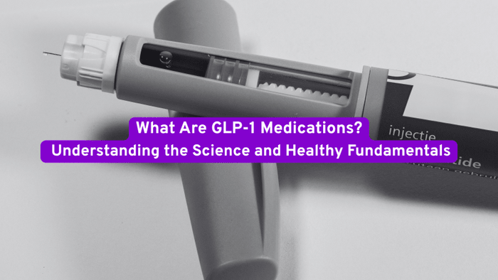 What Are GLP-1 Medications? Understanding the Science and Healthy Fundamentals
