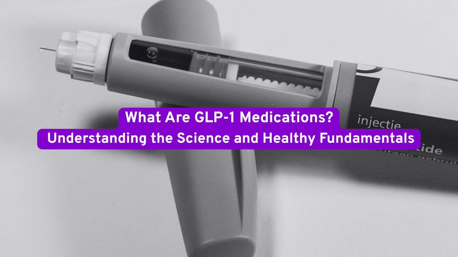 What Are GLP-1 Medications? Understanding the Science and Healthy Fundamentals