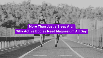 Why Active Bodies Need Magnesium All Day?